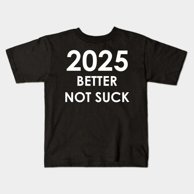 New Year 2025 Better Not Suck! Kids T-Shirt by A Mango Tees